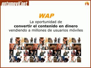 WAP La oportunidad de convertir el contenido en dinero vendiendo a millones de usuarios móviles