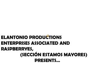 ELANTONIO PRODUCTIONS ENTERPRISES ASSOCIATED AND RASPBERRYES,