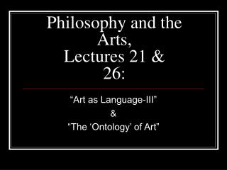 Philosophy and the Arts, Lectures 21 &amp; 26: