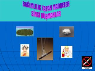 BAĞIMLILIK YAPAN MADDELER SİNSİ DÜŞMANLAR