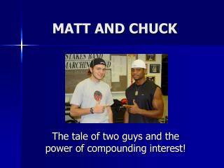 MATT AND CHUCK