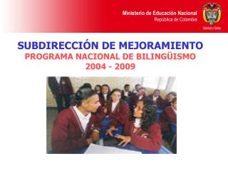 SUBDIRECCIÓN DE MEJORAMIENTO PROGRAMA NACIONAL DE BILINGÜISMO 2004 - 2009