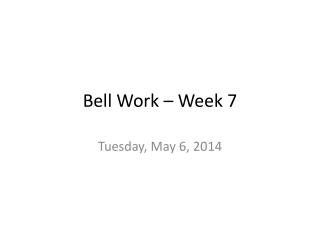 Bell Work – Week 7