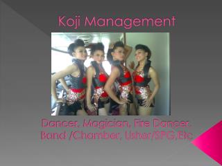 Koji Management Dancer, Magician, Fire Dancer, Band /Chamber, Usher/ SPG,Etc