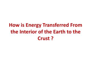 How is Energy Transferred From the Interior of the Earth to the Crust ?