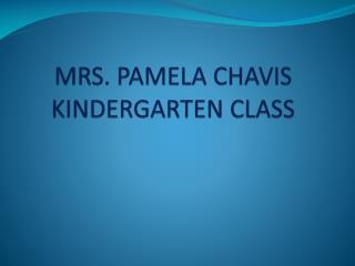 MRS. PAMELA CHAVIS KINDERGARTEN CLASS