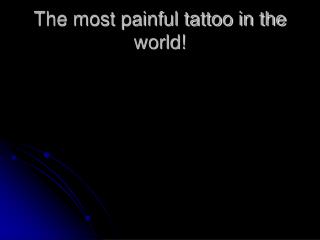 The most painful tattoo in the world!