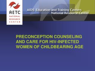 PRECONCEPTION COUNSELING AND CARE FOR HIV-INFECTED WOMEN OF CHILDBEARING AGE