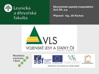 Ekonomické aspekty hospodaření VLS ČR, s.p. Připravil : Ing. Jiří Korhon