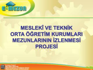 MESLEKÎ VE TEKNİK ORTA ÖĞRETİM KURUMLARI MEZUNLARININ İZLENMESİ PROJESİ