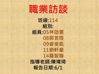 班級 : 114 組別 : 組員 : 05 林劭寰 08 郭昱陞 09 曾俊凱 11 劉軒豪 14 羅智聯 指導老師 : 陳瑋琦 報告日期 :6/1