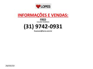 INFORMAÇÕES E VENDAS: FRED Consultor Imobiliário (31) 9742-0931 fsoaresm@terra.br