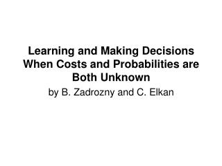 Learning and Making Decisions When Costs and Probabilities are Both Unknown