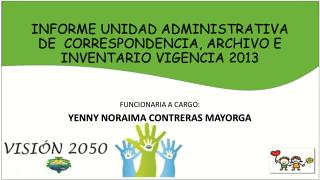 INFORME UNIDAD ADMINISTRATIVA DE CORRESPONDENCIA, ARCHIVO E INVENTARIO VIGENCIA 2013
