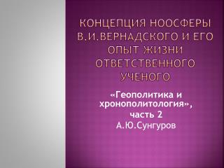 Концепция ноосферы В.И.Вернадского и его опыт жизни ответственного ученого