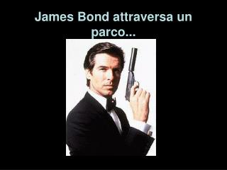 James Bond attraversa un parco...