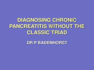 DIAGNOSING CHRONIC PANCREATITIS WITHOUT THE CLASSIC TRIAD