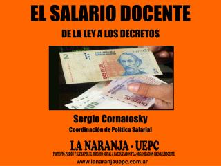 EL SALARIO DOCENTE DE LA LEY A LOS DECRETOS Sergio Cornatosky Coordinación de Política Salarial