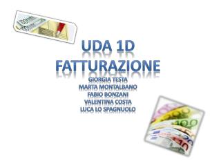 uda 1D Fatturazione Giorgia Testa Marta montalbano Fabio bonzani Valentina costa