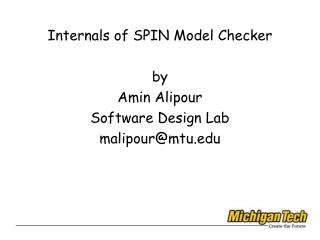 Internals of SPIN Model Checker by Amin Alipour Software Design Lab malipour@mtu