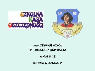 przy ZESPOLE SZKÓŁ im. MIKOŁAJA KOPERNIKA w GUBINIE rok szkolny 2013/2014