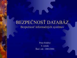 BEZPE ČNOSŤ DATABÁZ Bezpečnosť informačných systémov