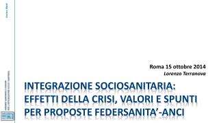 integrazione sociosanitaria: effetti della crisi, valori e spunti per proposte federsanita’-Anci