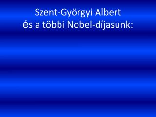 Szent-Györgyi Albert é s a többi Nobel-díjasunk: