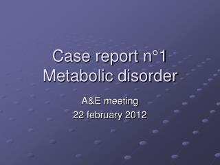 Case report n°1 Metabolic disorder