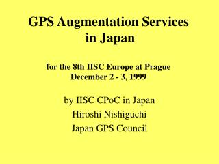 GPS Augmentation Services in Japan for the 8th IISC Europe at Prague December 2 - 3, 1999