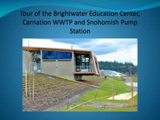 Tour of the Brightwater Education Center, Carnation WWTP and Snohomish Pump Station