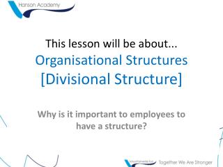 This lesson will be about... Organisational Structures [Divisional Structure]