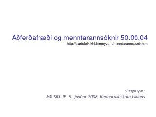 Aðferðafræði og menntarannsóknir 50.00.04 http://starfsfolk.khi.is/meyvant/menntarannsoknir.htm