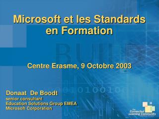 Microsoft et les Standards en Formation Centre Erasme, 9 Octobre 2003 Donaat De Boodt