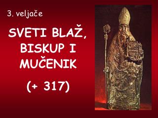 3. veljače SVETI BLAŽ, BISKUP I MUČENIK (+ 317)