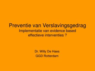 Preventie van Verslavingsgedrag Implementatie van evidence based effectieve interventies ?