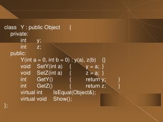 class	Y : public Object	{ 	private: 		int	y; 		int	z; 	public: