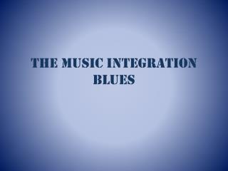 The Music Integration Blues