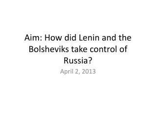 Aim: How did Lenin and the Bolsheviks take control of Russia?