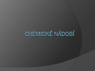 CHEMICKÉ NÁDOBÍ