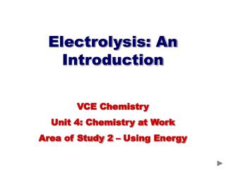 Electrolysis: An Introduction VCE Chemistry Unit 4: Chemistry at Work