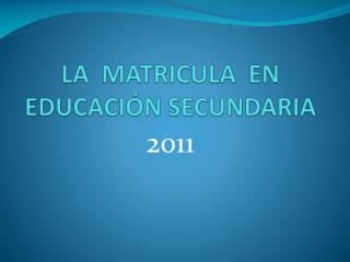 LA MATRICULA EN EDUCACIÓN SECUNDARIA