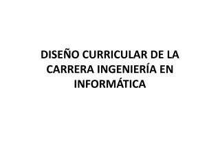 DISEÑO CURRICULAR DE LA CARRERA INGENIERÍA EN INFORMÁTICA