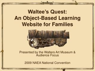 Waltee’s Quest: An Object-Based Learning Website for Families