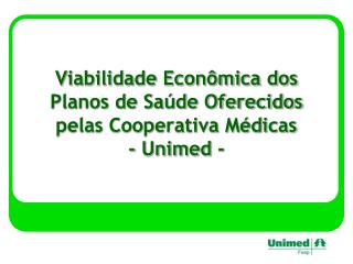 Viabilidade Econômica dos Planos de Saúde Oferecidos pelas Cooperativa Médicas - Unimed -