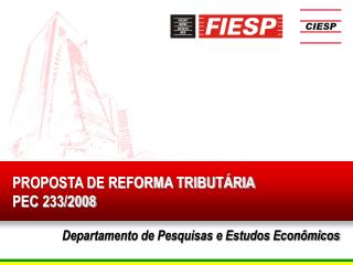 PROPOSTA DE REFORMA TRIBUTÁRIA PEC 233/2008 Departamento de Pesquisas e Estudos Econômicos