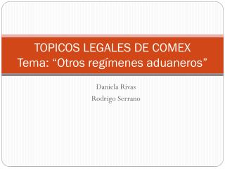 TOPICOS LEGALES DE COMEX Tema: “Otros regímenes aduaneros”