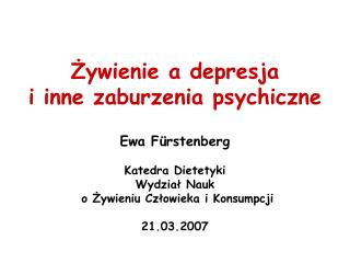 Żywienie a depresja i inne zaburzenia psychiczne Ewa F ü rstenberg Katedra Dietetyki Wydział Nauk
