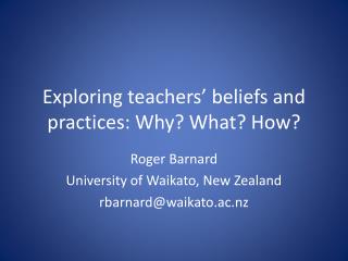 Exploring t eachers’ beliefs and practices : Why? What? How?