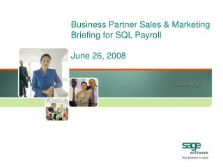 Business Partner Sales &amp; Marketing Briefing for SQL Payroll June 26, 2008